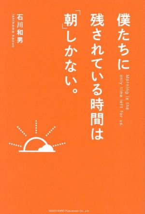 僕たちに残されている時間は「朝」しかない。