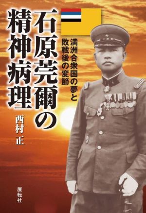 石原莞爾の精神病理 満洲合衆国の夢と敗戦後の変節