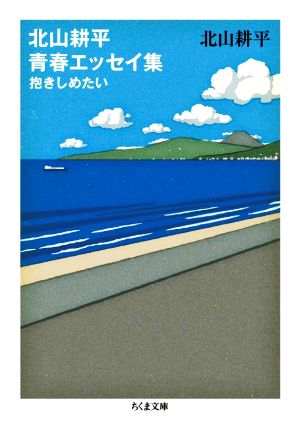 北山耕平 青春エッセイ集 抱きしめたい ちくま文庫