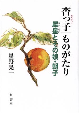 「杏っ子」ものがたり 犀星とその娘・朝子