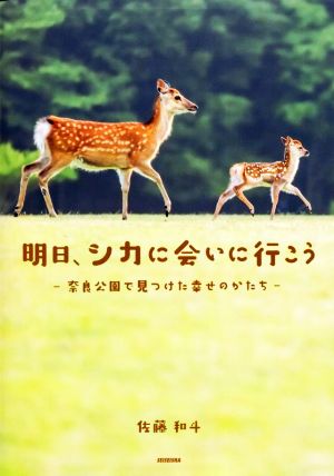 明日、シカに会いに行こう -奈良公園で見つけた幸せのかたち-