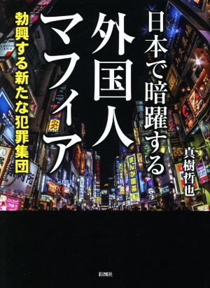 日本で暗躍する外国人マフィア勃興する新たな犯罪集団彩図社文庫
