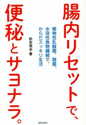 腸内リセットで、便秘とサヨナラ。 植物性乳酸菌、麹菌、水溶性食物繊維で、からだスッキリ生活