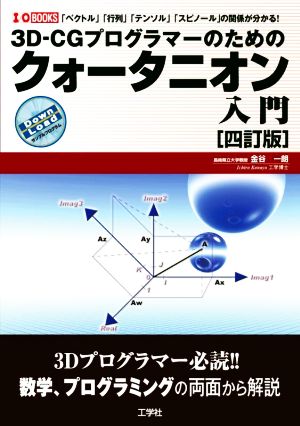 3D-CGプログラマーのためのクォータニオン入門 四訂版 「ベクトル」「行列」「テンソル」「スピノール」との関係が分かる！ I/OBOOKS