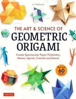 英文 THE ART & SCIENCE OF GEOMETRIC ORIGAMI Create Spectacular Paper Polyhedra,Waves,Spirals,Fractals and More！ More Than 60 Models！