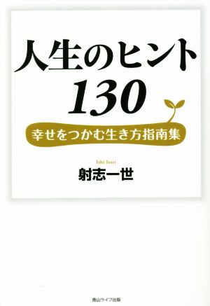 人生のヒント130 幸せをつかむ生き方指南集