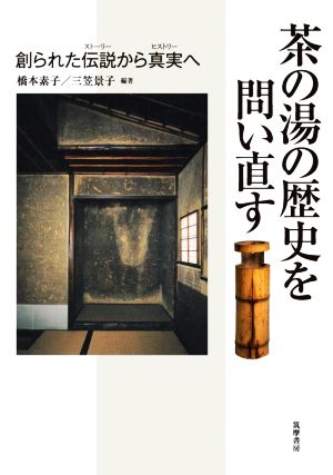 茶の湯の歴史を問い直す 創られた伝説から真実へ