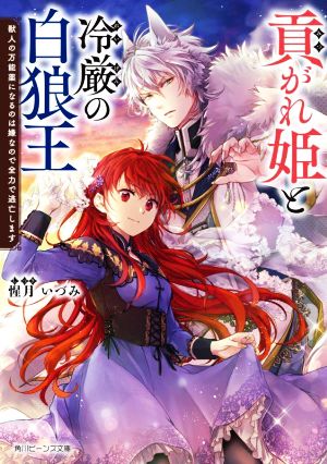 貢がれ姫と冷厳の白狼王 獣人の万能薬になるのは嫌なので全力で逃亡します 角川ビーンズ文庫