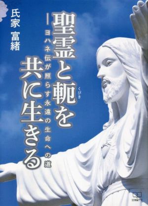 聖霊と軛を共に生きる ヨハネ伝が照らす永遠の生命への道