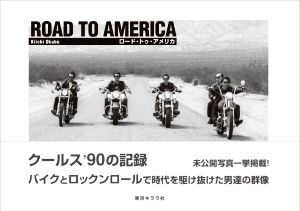 ROAD TO AMERICA クールス'90の記録 バイクとロックンロールで時代を駆け抜けた男達の群像