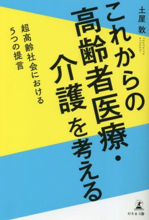 これからの高齢者医療・介護を考える 超高齢社会における5つの提言