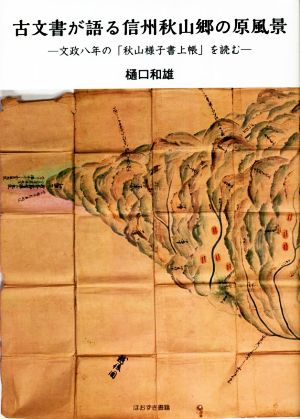 古文書が語る信州秋山郷の原風景 文政八年の「秋山様子書上帳」を読む