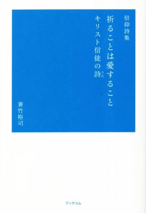 信仰詩集 祈ることは愛すること キリスト信徒の詩