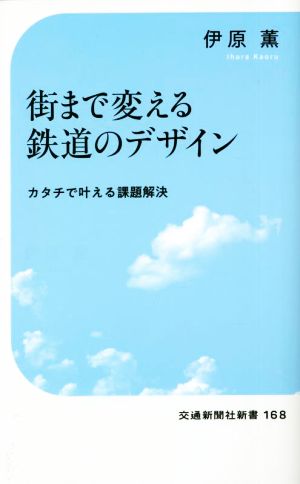 街まで変える鉄道のデザイン カタチで叶える課題解決 交通新聞社新書168