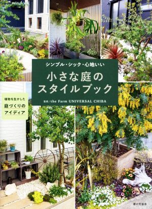 小さな庭のスタイルブック シンプル・シック・心地いい植物を生かした庭づくりのアイディア