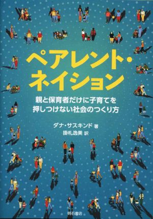 ペアレント・ネイション 親と保育者だけに子育てを押しつけない社会のつくり方