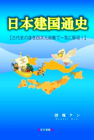 日本建国通史 古代史の謎を四次元俯瞰で一気に解明！