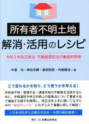 所有者不明土地 解消・活用のレシピ 令和3年改正民法・不動産登記法の徹底利用術