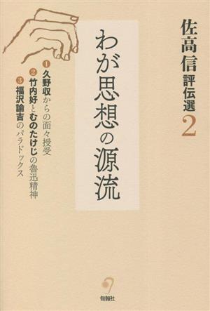 佐高信評伝選(2) わが思想の源流 1久野収からの面々授受 2竹内好とむのたけじの魯迅精神 3福沢諭吉のパラドックス