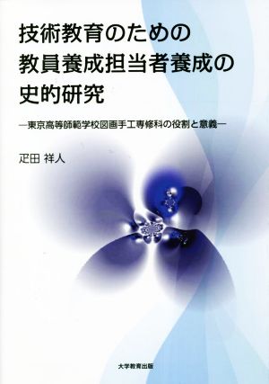 技術教育のための教員養成担当者養成の史的研究 東京高等師範学校図画手工専修科の役割と意義