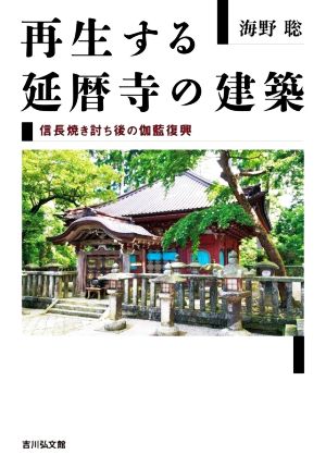 再生する延暦寺の建築 信長焼き討ち後の伽藍復興