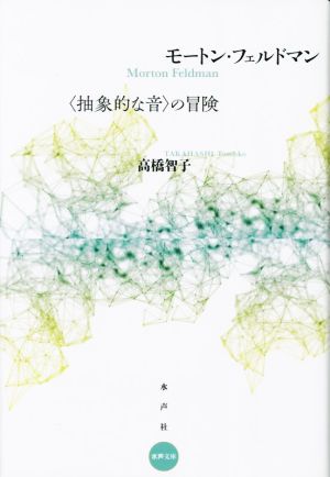 モートン・フェルドマン 〈抽象的な音〉の冒険 水声文庫