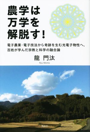 農学は万学を解脱す！ 電子農業・電子技法から奇跡を生む光電子物性へ、百姓が学んだ宗教と科学の融合論