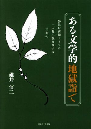 ある文学的地獄詣で 20世紀前期ドイツの一人称小説に関する三部作