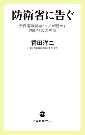 防衛省に告ぐ 元自衛隊現場トップが明かす防衛行政の失態 中公新書ラクレ