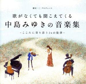 歌がなくても聞こえてくる「中島みゆきの音楽集」～こころに寄り添う24の旋律～