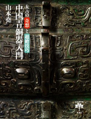 太古の奇想と超絶技巧中国青銅器入門とんぼの本
