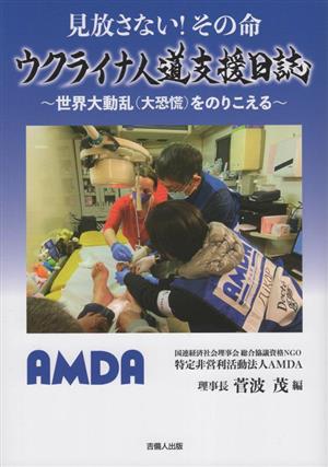 見放さない！その命 ウクライナ人道支援日誌 世界大動乱(大恐慌)をのりこえる