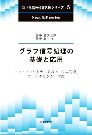 グラフ信号処理の基礎と応用 ネットワーク上データのフーリエ変換,フィルタリング,学習 次世代信号情報処理シリーズ5