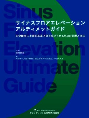 サイナスフロアエレベーションアルティメットガイド 安全確実に上顎洞底挙上術を成功させるための診断と術式