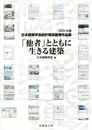 「他者」とともに生きる建築 2022年度 日本建築学会設計競技優秀作品集