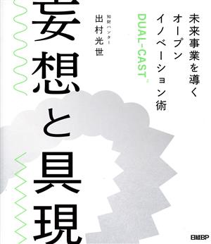 妄想と具現 未来事業を導くオープンイノベーション術DUAL-CAST