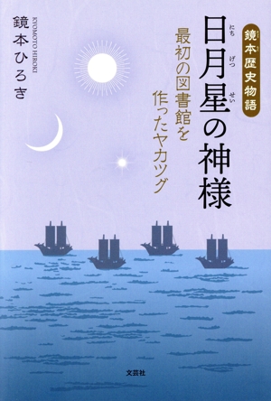 日月星の神様 最初の図書館を作ったヤカツグ 鏡本歴史物語