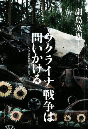 ウクライナ戦争は問いかける NATO東方拡大・核・広島