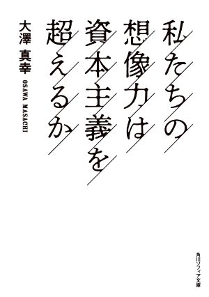 私たちの想像力は資本主義を超えるか 角川ソフィア文庫