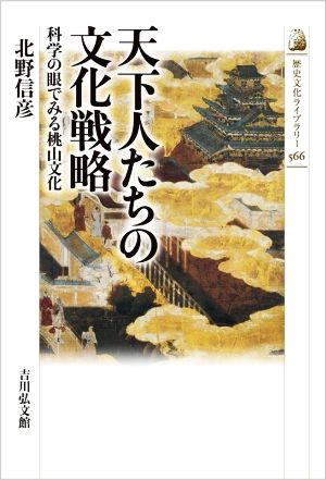 天下人たちの文化戦略 科学の眼でみる桃山文化 歴史文化ライブラリー566