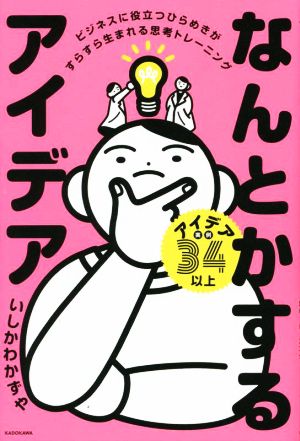 なんとかするアイデア ビジネスに役立つひらめきがすらすら生まれる思考トレーニング