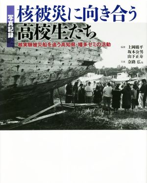 写真記録 核被災に向き合う高校生たち核実験被災船を追う高知県・幡多ゼミの活動