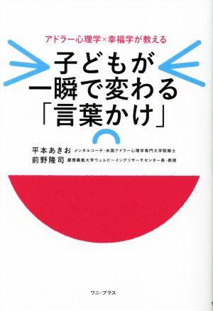 子どもが一瞬で変わる「言葉かけ」 アドラー心理学×幸福学が教える