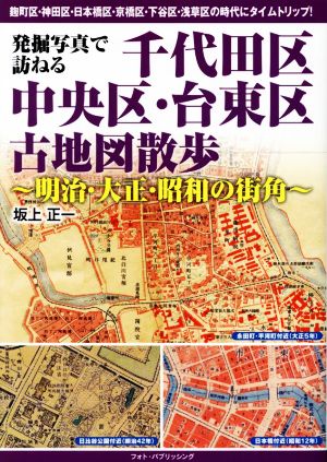 発掘写真で訪ねる 千代田区・中央区・台東区古地図散歩 明治・大正・昭和の街角