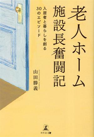 老人ホーム施設長奮闘記 入居者と暮らしを創る30のエピソード