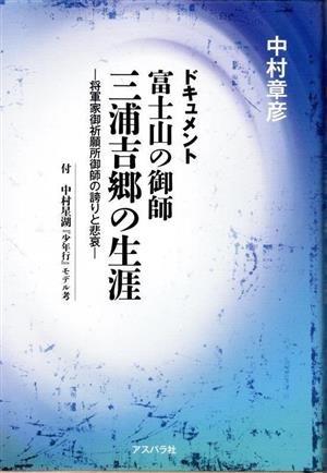 ドキュメント 富士山の御師 三浦吉郷の生涯 将軍家御祈願所御師の誇りと悲哀 付中村星湖『少年行』モデル考