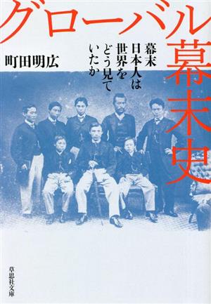 グローバル幕末史 幕末日本人は世界をどう見ていたか 草思社文庫