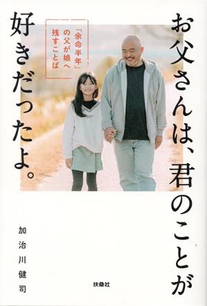 お父さんは、君のことが好きだったよ。 「余命半年」の父が娘へ残すことば