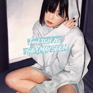 FOOLISH AS THEY MAY SEEM.