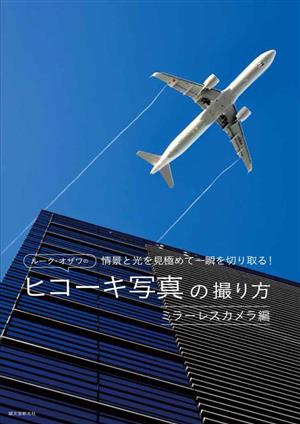 ルーク・オザワのヒコーキ写真の撮り方 ミラーレスカメラ編 情景と光を見極めて一瞬を切り取る！